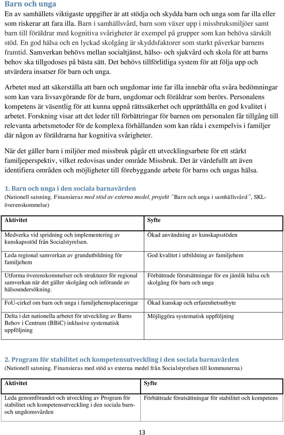 En god hälsa och en lyckad skolgång är skyddsfaktorer som starkt påverkar barnens framtid.