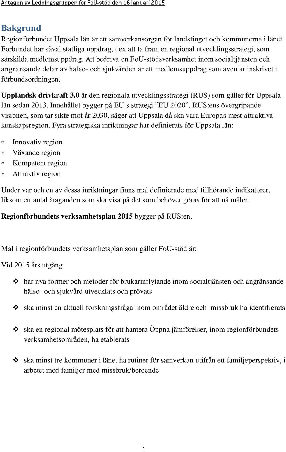 Att bedriva en FoU-stödsverksamhet inom socialtjänsten och angränsande delar av hälso- och sjukvården är ett medlemsuppdrag som även är inskrivet i förbundsordningen. Uppländsk drivkraft 3.