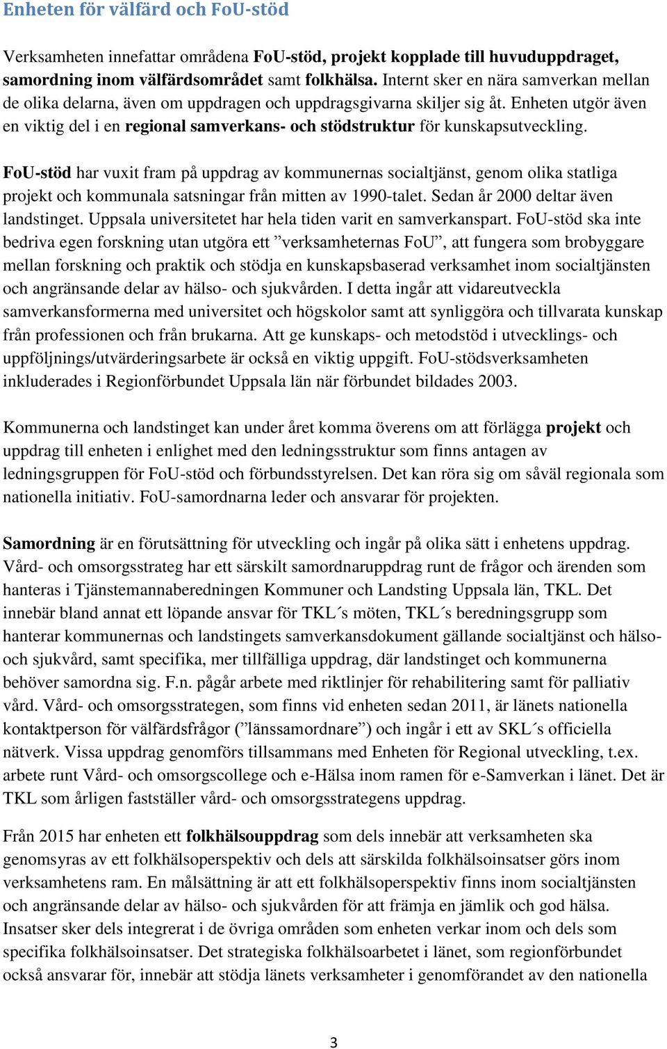 Enheten utgör även en viktig del i en regional samverkans- och stödstruktur för kunskapsutveckling.