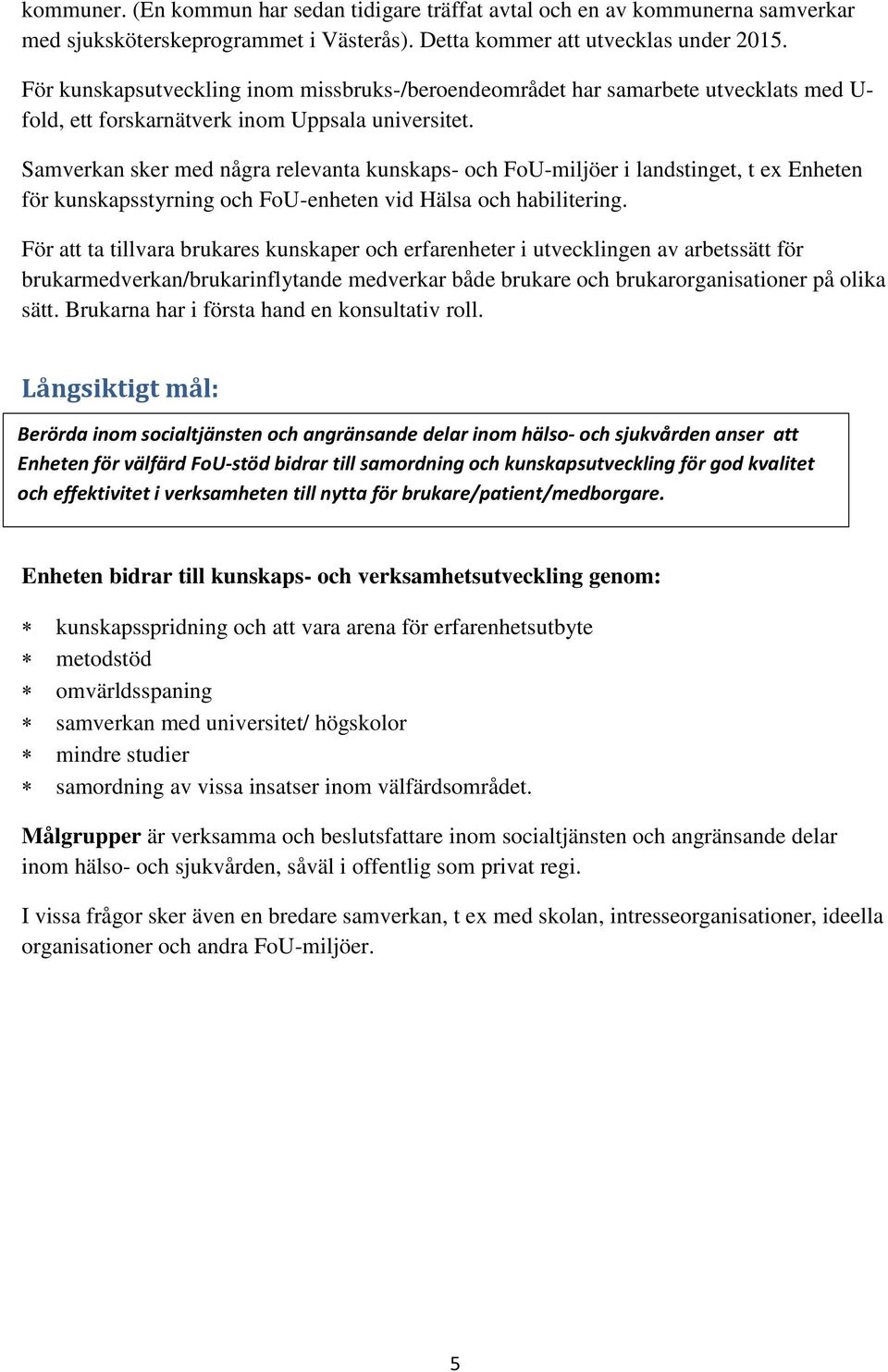 Samverkan sker med några relevanta kunskaps- och FoU-miljöer i landstinget, t ex Enheten för kunskapsstyrning och FoU-enheten vid Hälsa och habilitering.