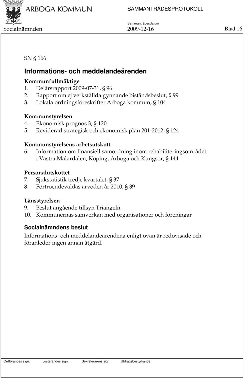 Information om finansiell samordning inom rehabiliteringsområdet i Västra Mälardalen, Köping, Arboga och Kungsör, 144 Personalutskottet 7. Sjukstatistik tredje kvartalet, 37 8.