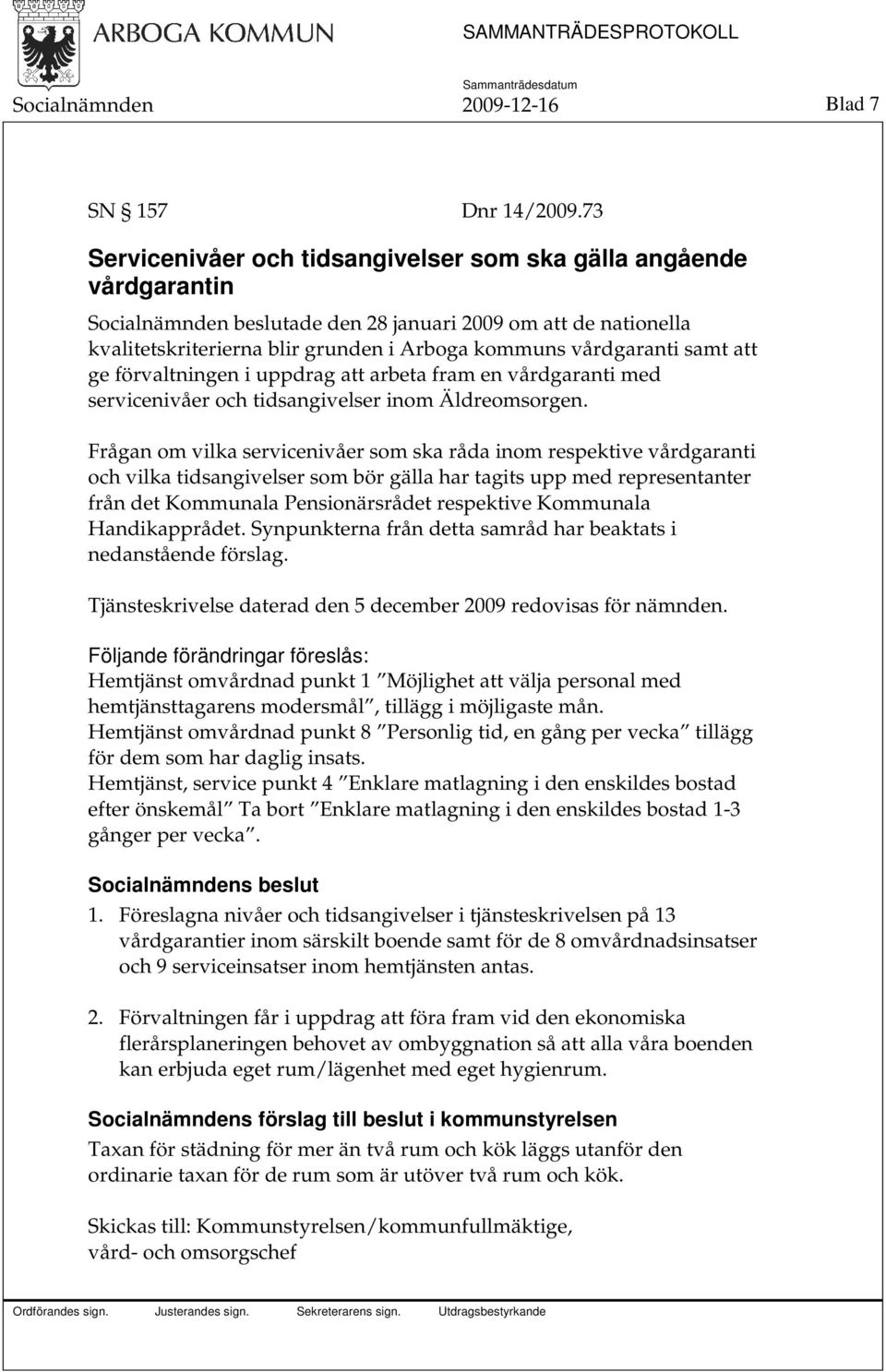 samt att ge förvaltningen i uppdrag att arbeta fram en vårdgaranti med servicenivåer och tidsangivelser inom Äldreomsorgen.