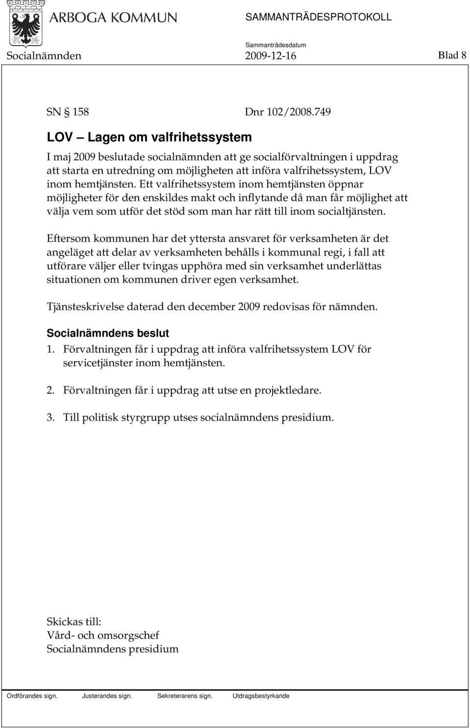 Ett valfrihetssystem inom hemtjänsten öppnar möjligheter för den enskildes makt och inflytande då man får möjlighet att välja vem som utför det stöd som man har rätt till inom socialtjänsten.