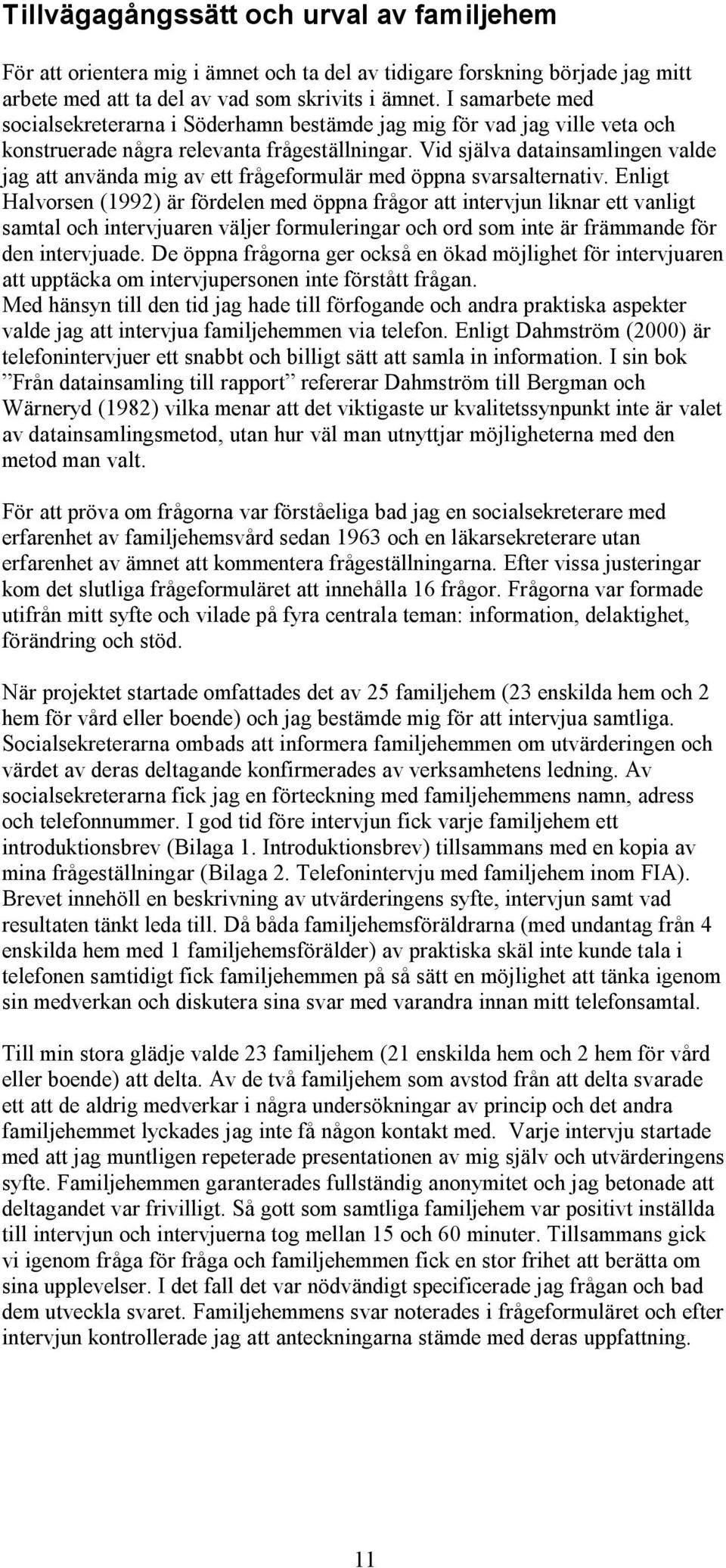 Vid själva datainsamlingen valde jag att använda mig av ett frågeformulär med öppna svarsalternativ.