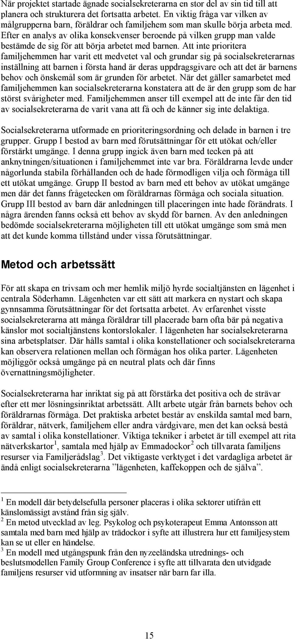 Efter en analys av olika konsekvenser beroende på vilken grupp man valde bestämde de sig för att börja arbetet med barnen.