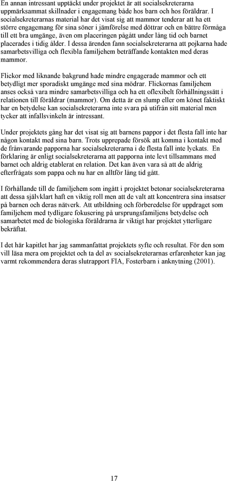 placeringen pågått under lång tid och barnet placerades i tidig ålder.