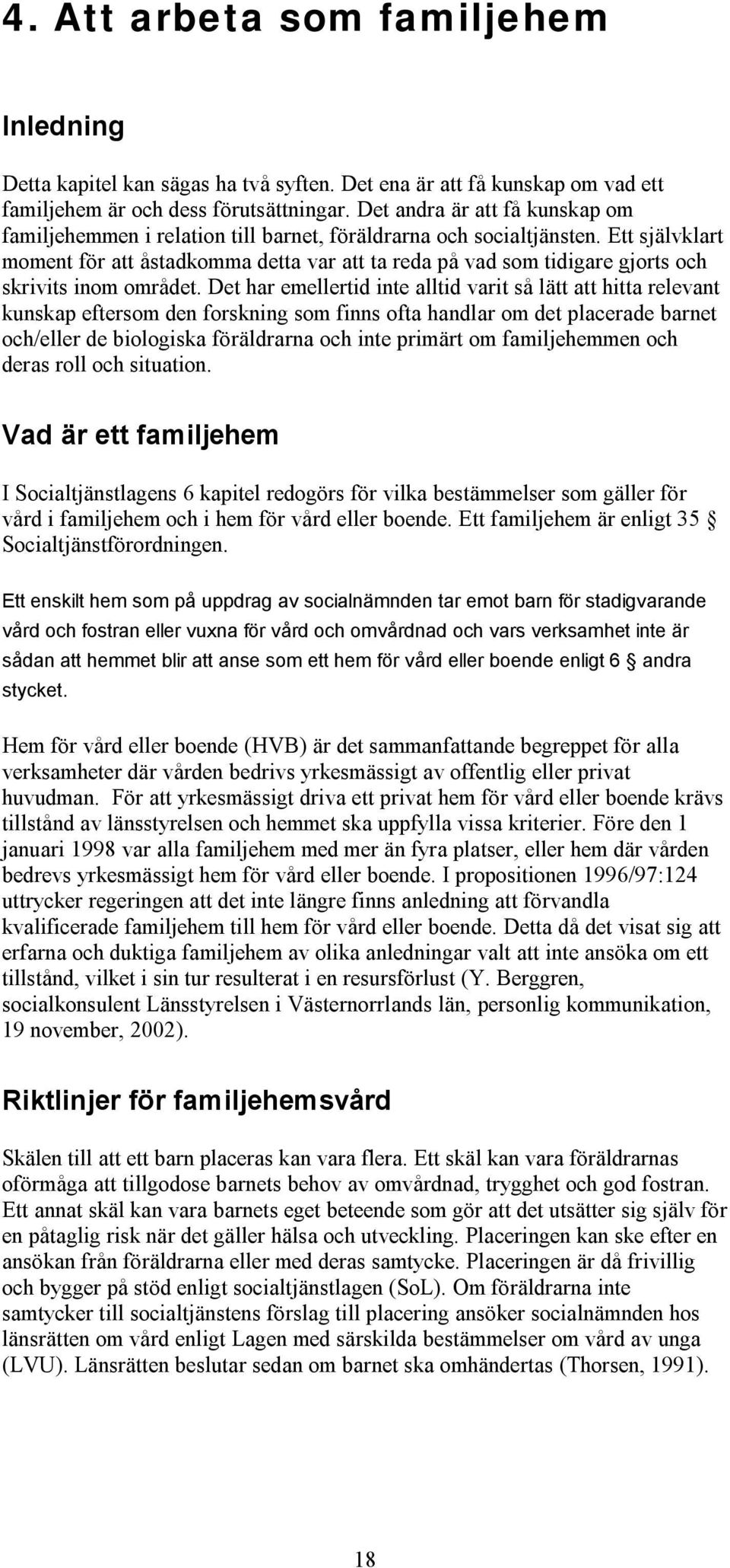 Ett självklart moment för att åstadkomma detta var att ta reda på vad som tidigare gjorts och skrivits inom området.