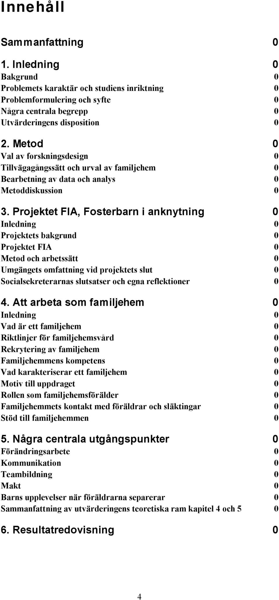 Projektet FIA, Fosterbarn i anknytning 0 Inledning 0 Projektets bakgrund 0 Projektet FIA 0 Metod och arbetssätt 0 Umgängets omfattning vid projektets slut 0 Socialsekreterarnas slutsatser och egna