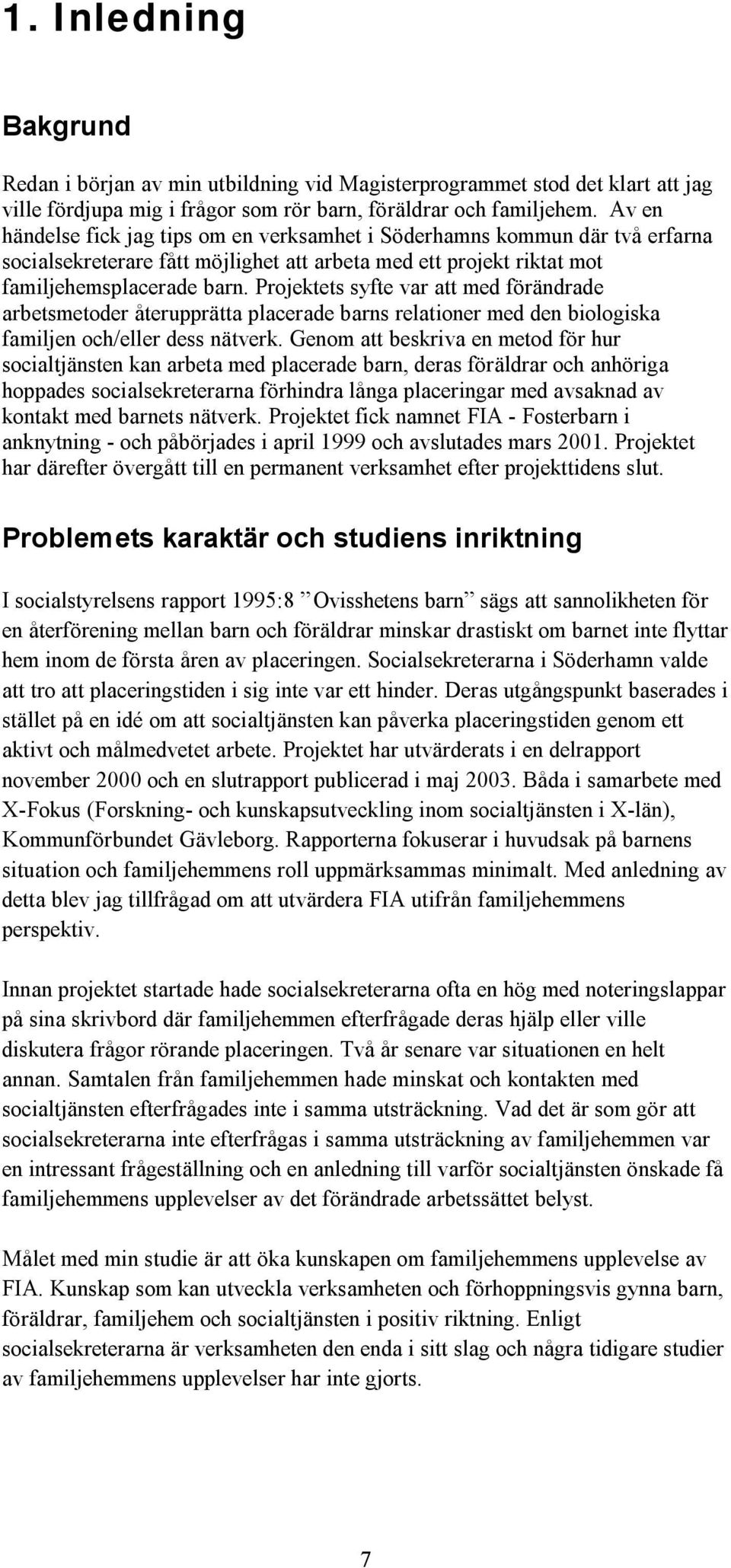 Projektets syfte var att med förändrade arbetsmetoder återupprätta placerade barns relationer med den biologiska familjen och/eller dess nätverk.