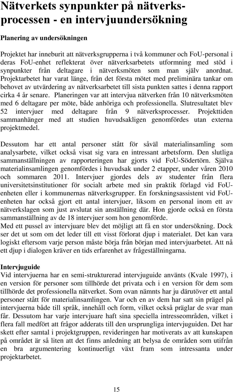 Projektarbetet har varat länge, från det första mötet med preliminära tankar om behovet av utvärdering av nätverksarbetet till sista punkten sattes i denna rapport cirka 4 år senare.