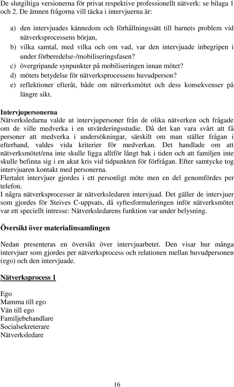 intervjuade inbegripen i under förberedelse-/mobiliseringsfasen? c) övergripande synpunkter på mobiliseringen innan mötet? d) mötets betydelse för nätverksprocessens huvudperson?