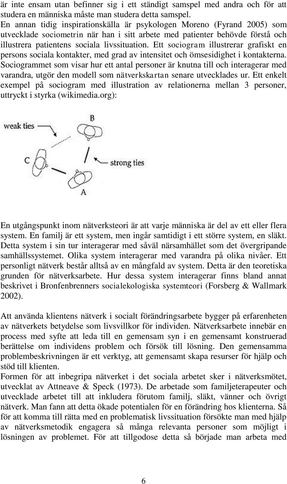 Ett sociogram illustrerar grafiskt en persons sociala kontakter, med grad av intensitet och ömsesidighet i kontakterna.