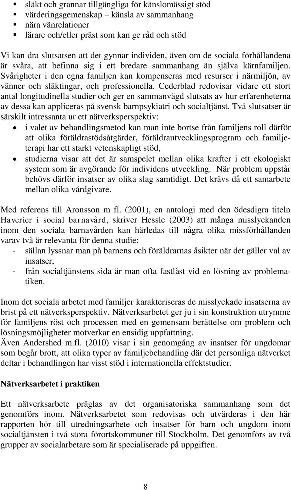 Svårigheter i den egna familjen kan kompenseras med resurser i närmiljön, av vänner och släktingar, och professionella.