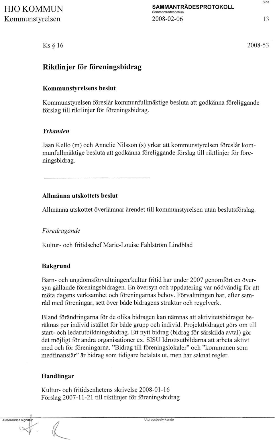 Allmänna utskottets beslut Allmänna utskottet överlämnar ärendet till kommunstyrelsen utan beslutsförslag.