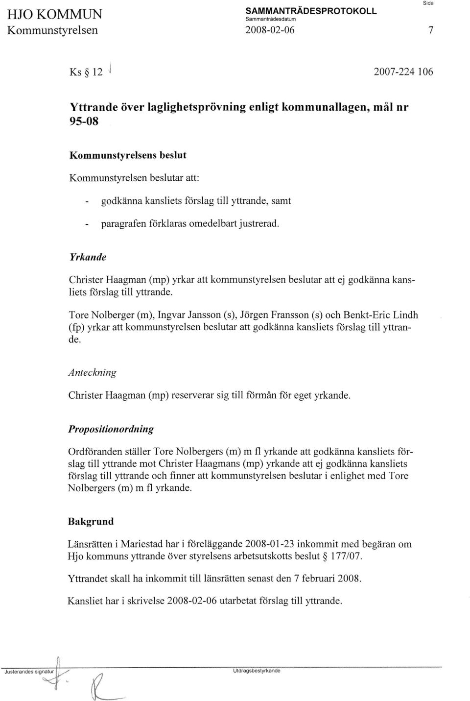 Tore Nolberger (m), Ingvar Jansson (s), Jörgen Fransson (s) och Benkt-Eric Lindh (fp) yrkar att kommunstyrelsen beslutar att godkänna kansliets förslag till yttrande.