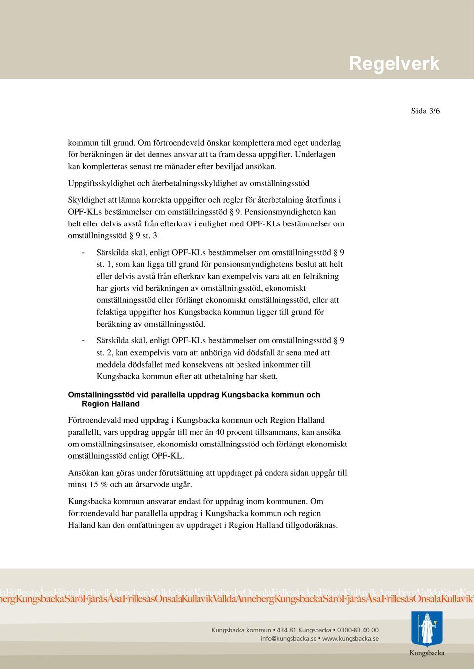 Uppgiftsskyldighet och återbetalningsskyldighet av omställningsstöd Skyldighet att lämna korrekta uppgifter och regler för återbetalning återfinns i OPF-KLs bestämmelser om omställningsstöd 9.