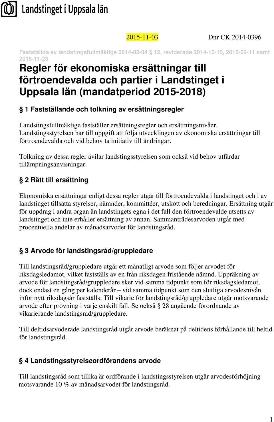 Landstingsstyrelsen har till uppgift att följa utvecklingen av ekonomiska ersättningar till förtroendevalda och vid behov ta initiativ till ändringar.