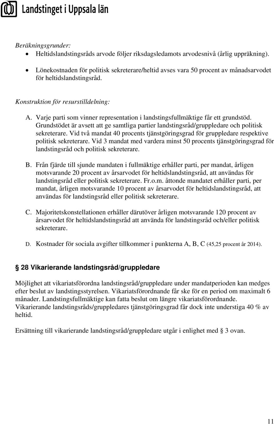 Varje parti som vinner representation i landstingsfullmäktige får ett grundstöd. Grundstödet är avsett att ge samtliga partier landstingsråd/gruppledare och politisk sekreterare.