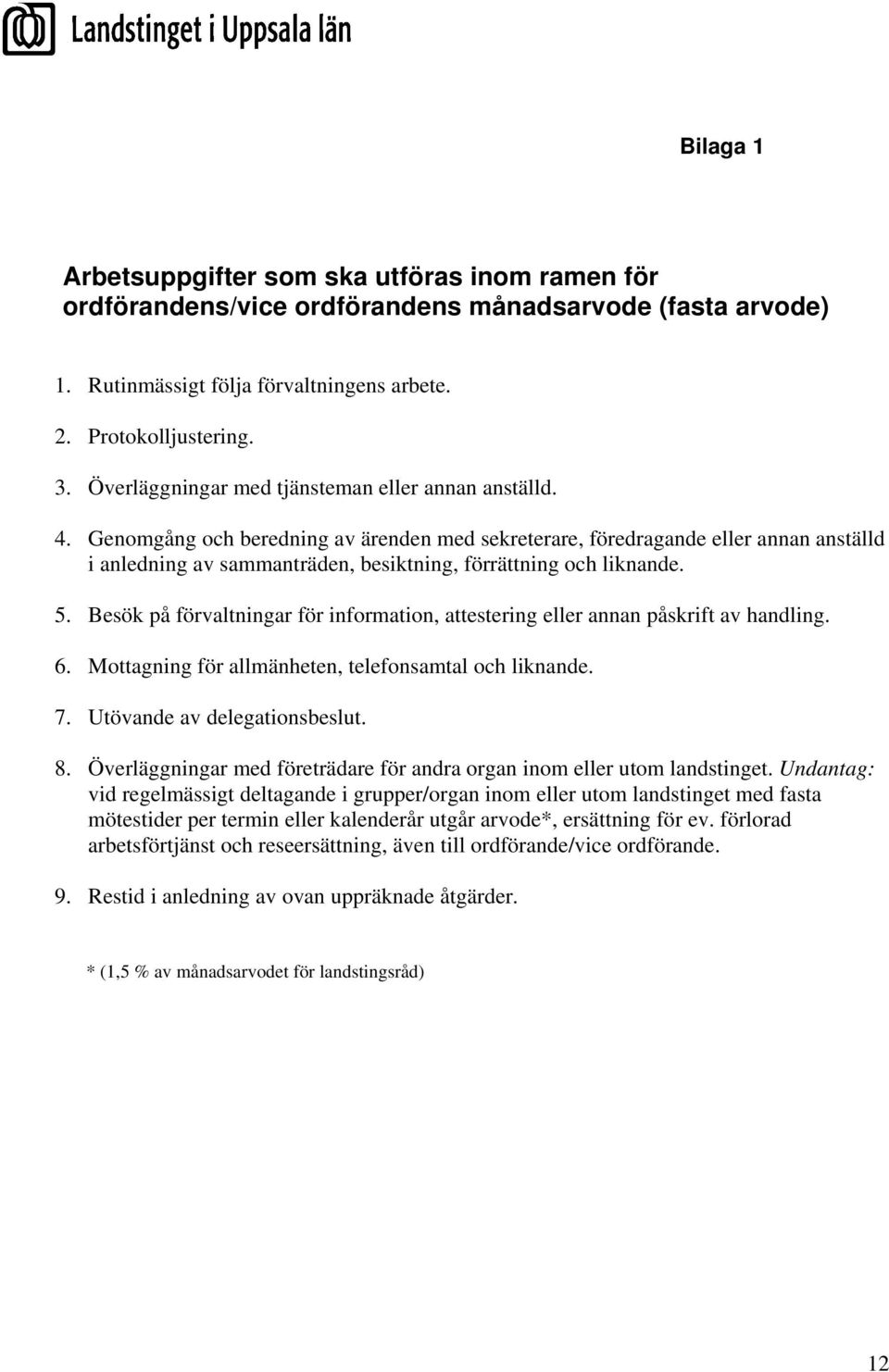 Genomgång och beredning av ärenden med sekreterare, föredragande eller annan anställd i anledning av sammanträden, besiktning, förrättning och liknande. 5.