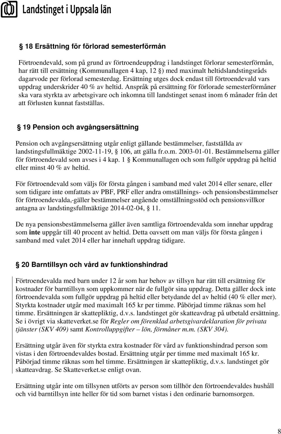 Anspråk på ersättning för förlorade semesterförmåner ska vara styrkta av arbetsgivare och inkomna till landstinget senast inom 6 månader från det att förlusten kunnat fastställas.