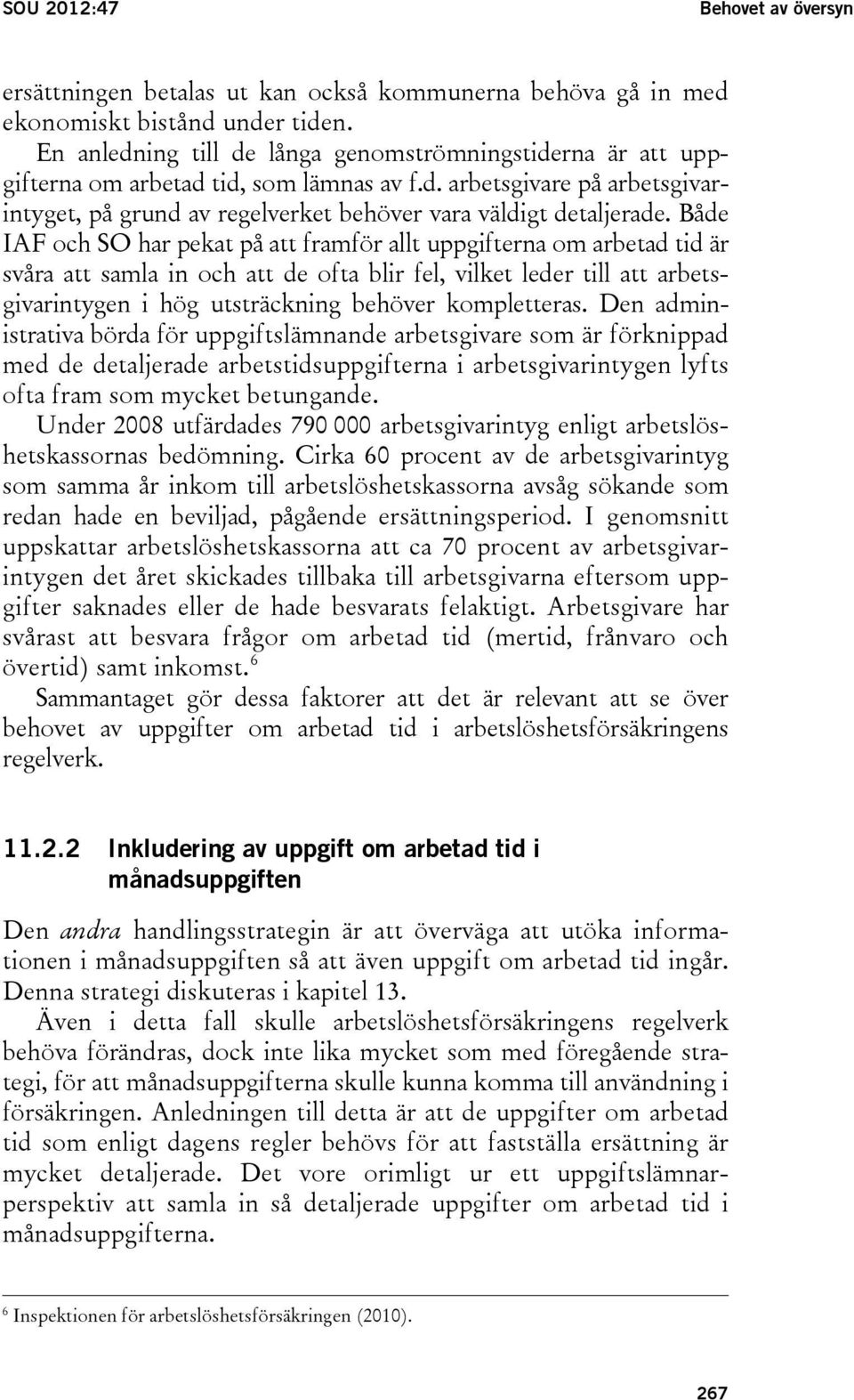 Både IAF och SO har pekat på att framför allt uppgifterna om arbetad tid är svåra att samla in och att de ofta blir fel, vilket leder till att arbetsgivarintygen i hög utsträckning behöver