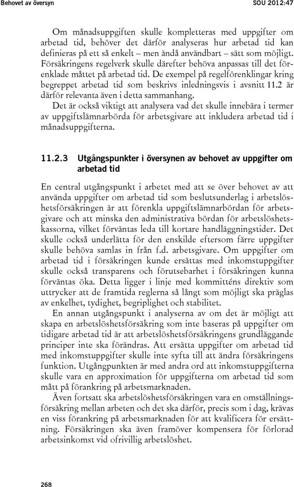 De exempel på regelförenklingar kring begreppet arbetad tid som beskrivs inledningsvis i avsnitt 11.2 är därför relevanta även i detta sammanhang.