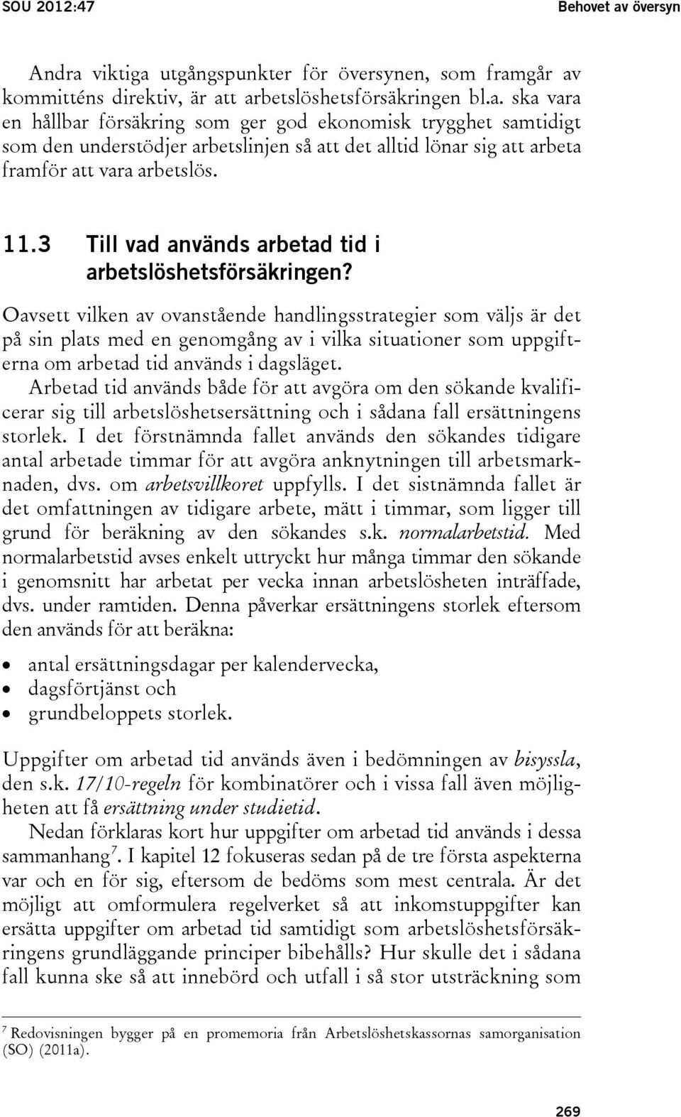 Oavsett vilken av ovanstående handlingsstrategier som väljs är det på sin plats med en genomgång av i vilka situationer som uppgifterna om arbetad tid används i dagsläget.