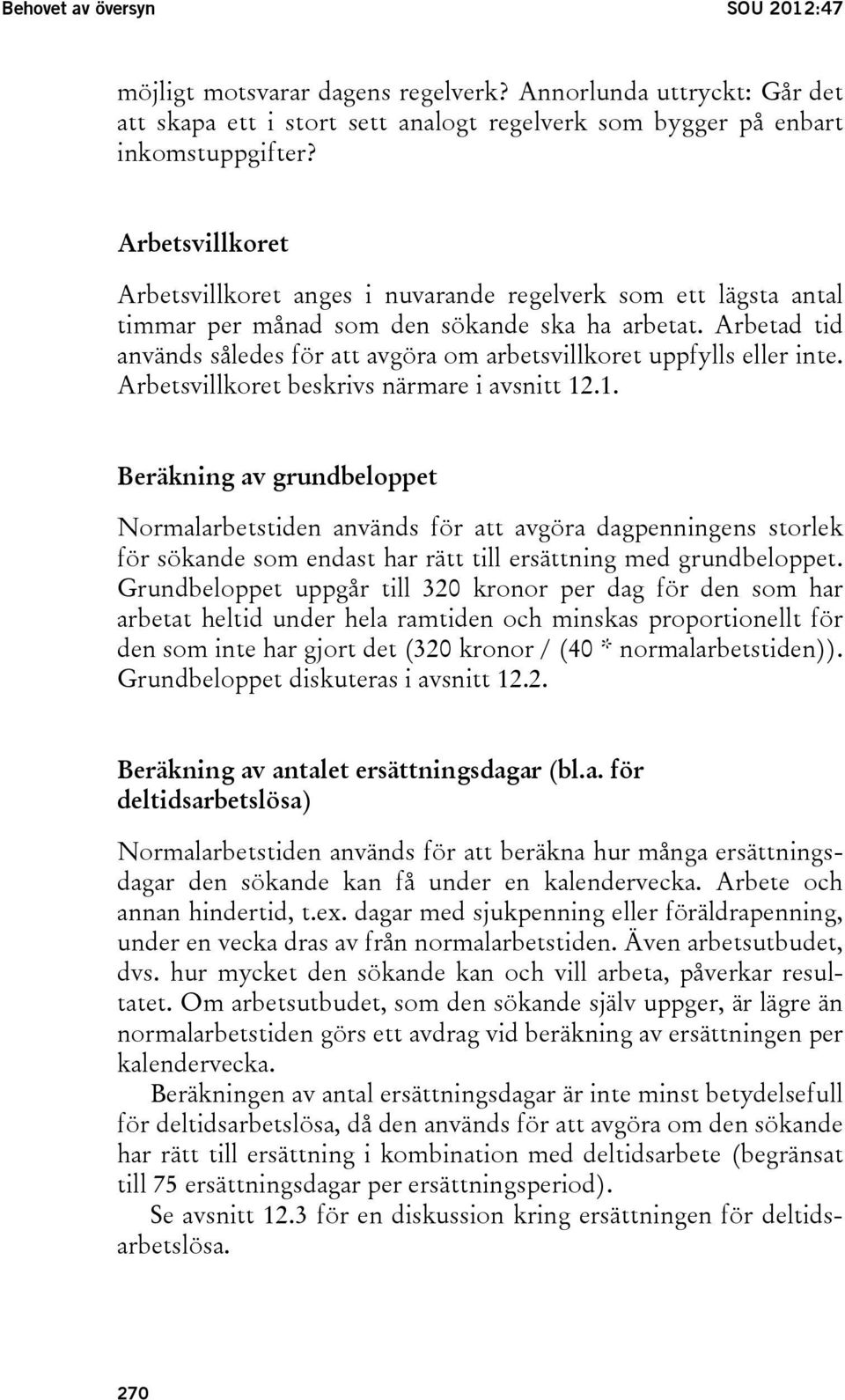 Arbetad tid används således för att avgöra om arbetsvillkoret uppfylls eller inte. Arbetsvillkoret beskrivs närmare i avsnitt 12