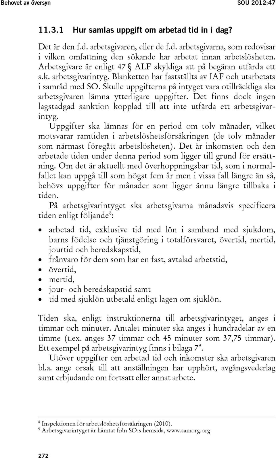 Skulle uppgifterna på intyget vara otillräckliga ska arbetsgivaren lämna ytterligare uppgifter. Det finns dock ingen lagstadgad sanktion kopplad till att inte utfärda ett arbetsgivarintyg.