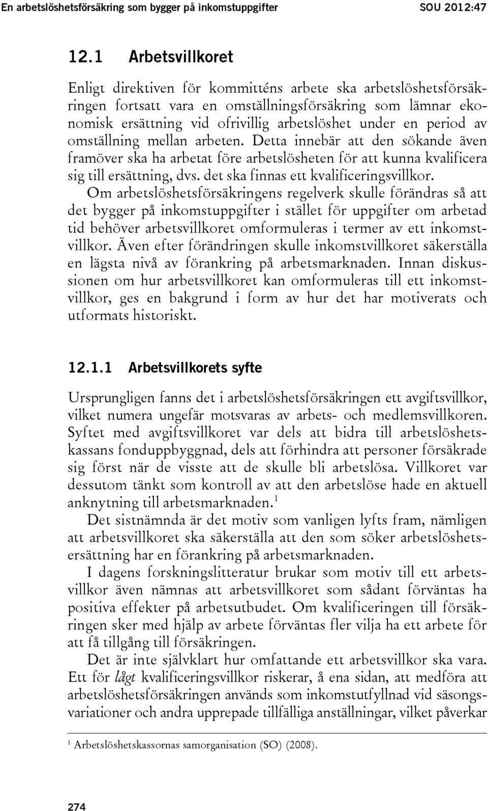 period av omställning mellan arbeten. Detta innebär att den sökande även framöver ska ha arbetat före arbetslösheten för att kunna kvalificera sig till ersättning, dvs.