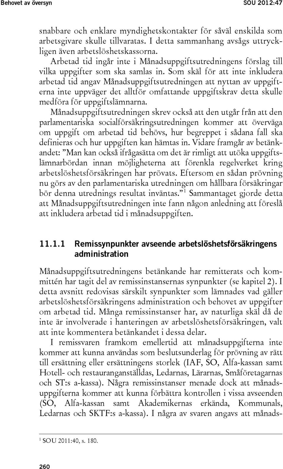 Som skäl för att inte inkludera arbetad tid angav Månadsuppgiftsutredningen att nyttan av uppgifterna inte uppväger det alltför omfattande uppgiftskrav detta skulle medföra för uppgiftslämnarna.