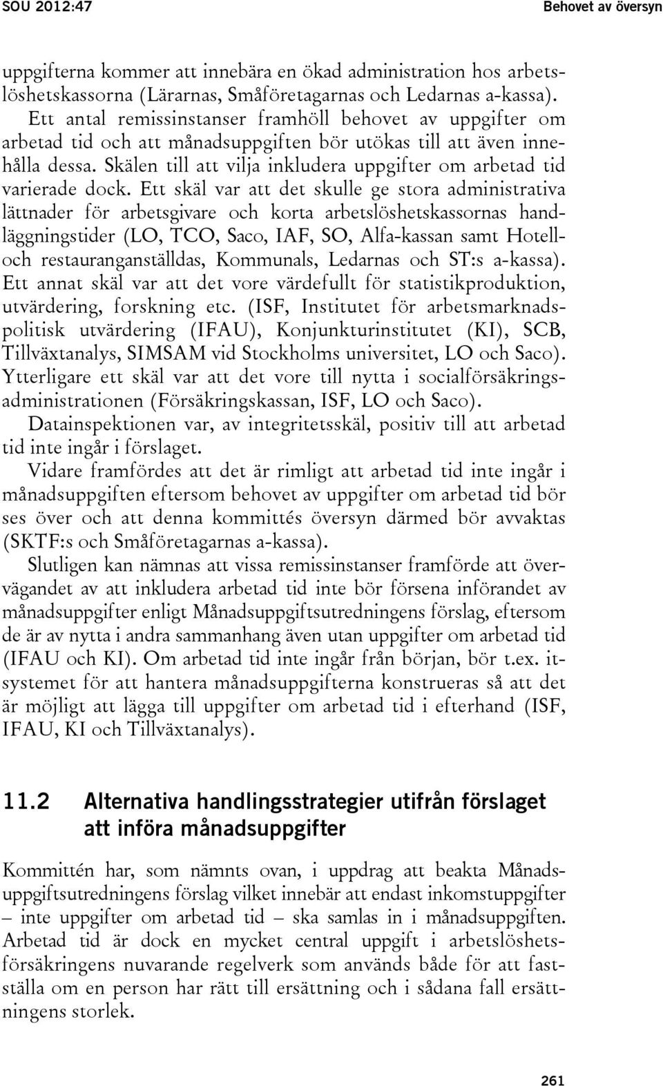 Skälen till att vilja inkludera uppgifter om arbetad tid varierade dock.