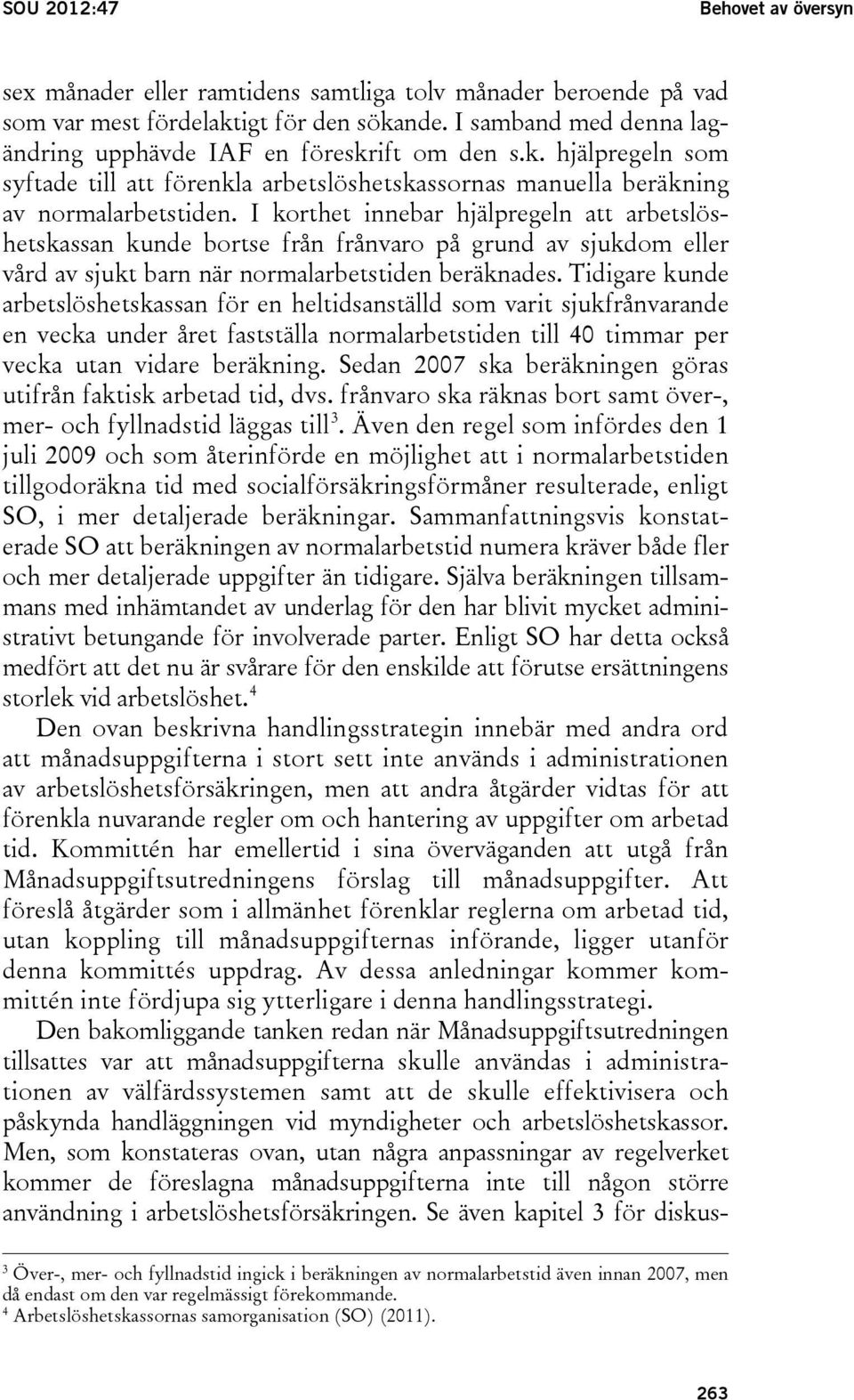 I korthet innebar hjälpregeln att arbetslöshetskassan kunde bortse från frånvaro på grund av sjukdom eller vård av sjukt barn när normalarbetstiden beräknades.