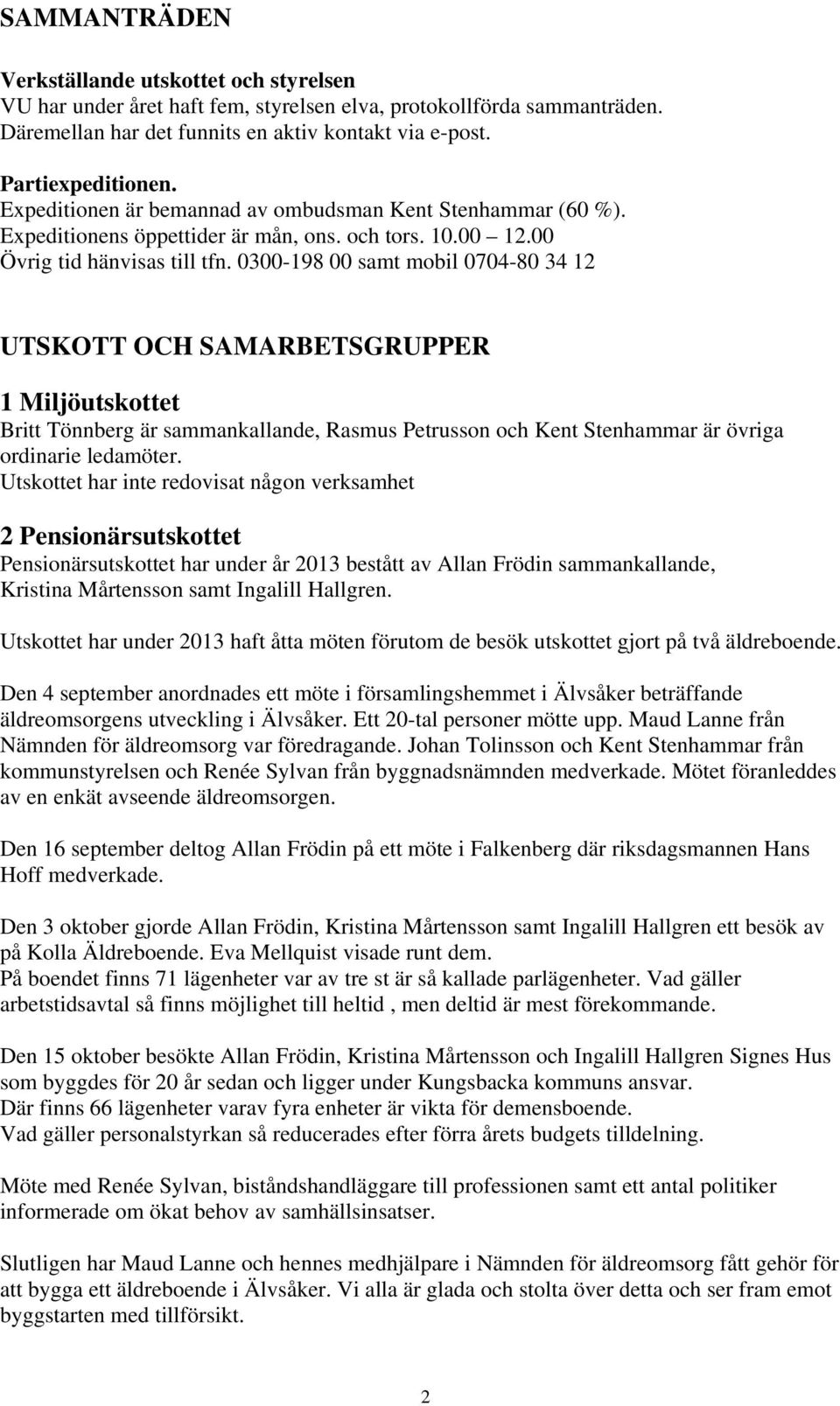 0300-198 00 samt mobil 0704-80 34 12 UTSKOTT OCH SAMARBETSGRUPPER 1 Miljöutskottet Britt Tönnberg är sammankallande, Rasmus Petrusson och Kent Stenhammar är övriga ordinarie ledamöter.