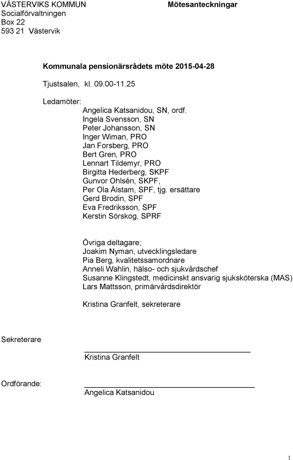 Ingela Svensson, SN Peter Johansson, SN Inger Wiman, PRO Jan Forsberg, PRO Bert Gren, PRO Lennart Tildemyr, PRO Birgitta Hederberg, SKPF Gunvor Ohlsén, SKPF, Per Ola Ålstam, SPF, tjg.