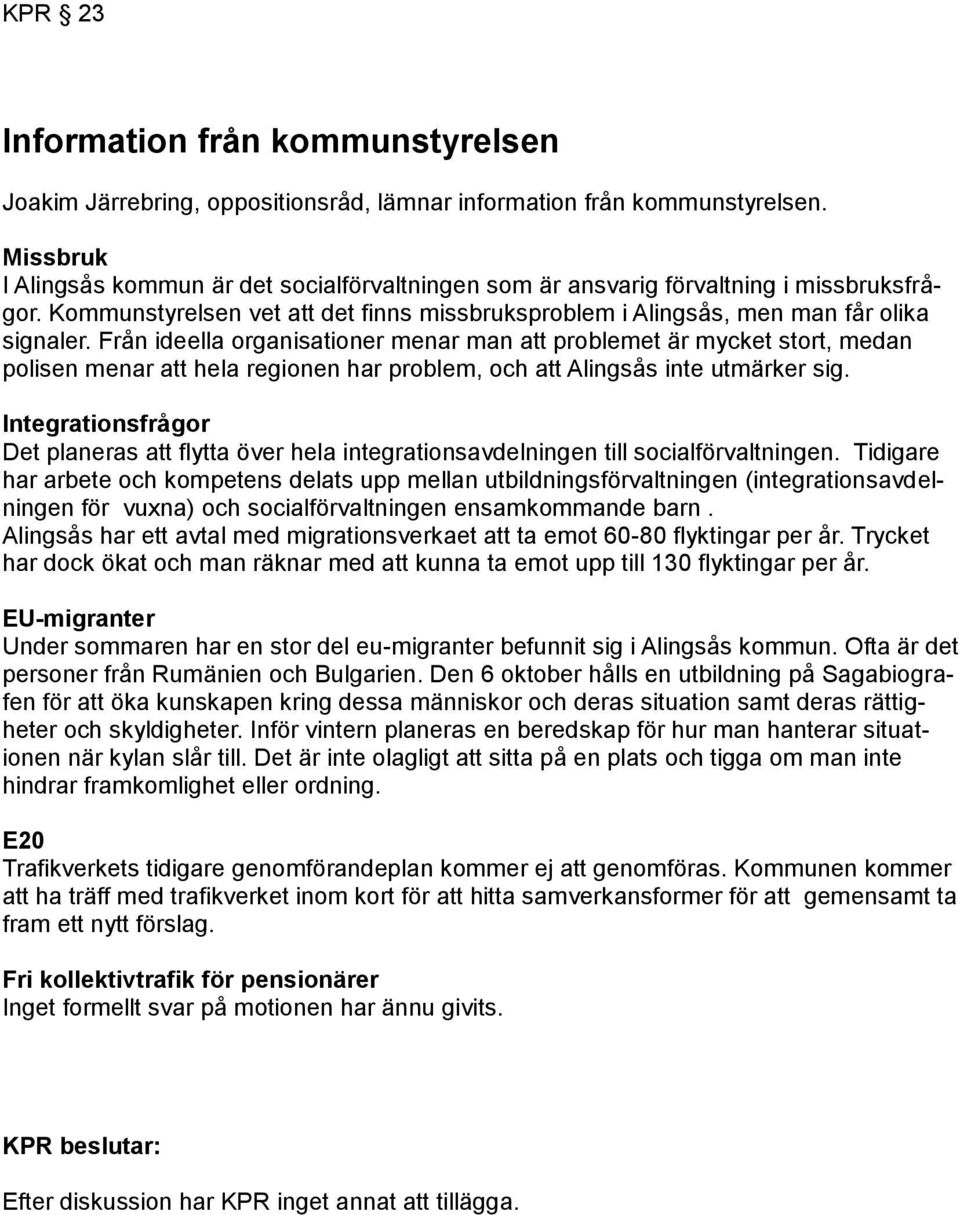 Från ideella organisationer menar man att problemet är mycket stort, medan polisen menar att hela regionen har problem, och att Alingsås inte utmärker sig.