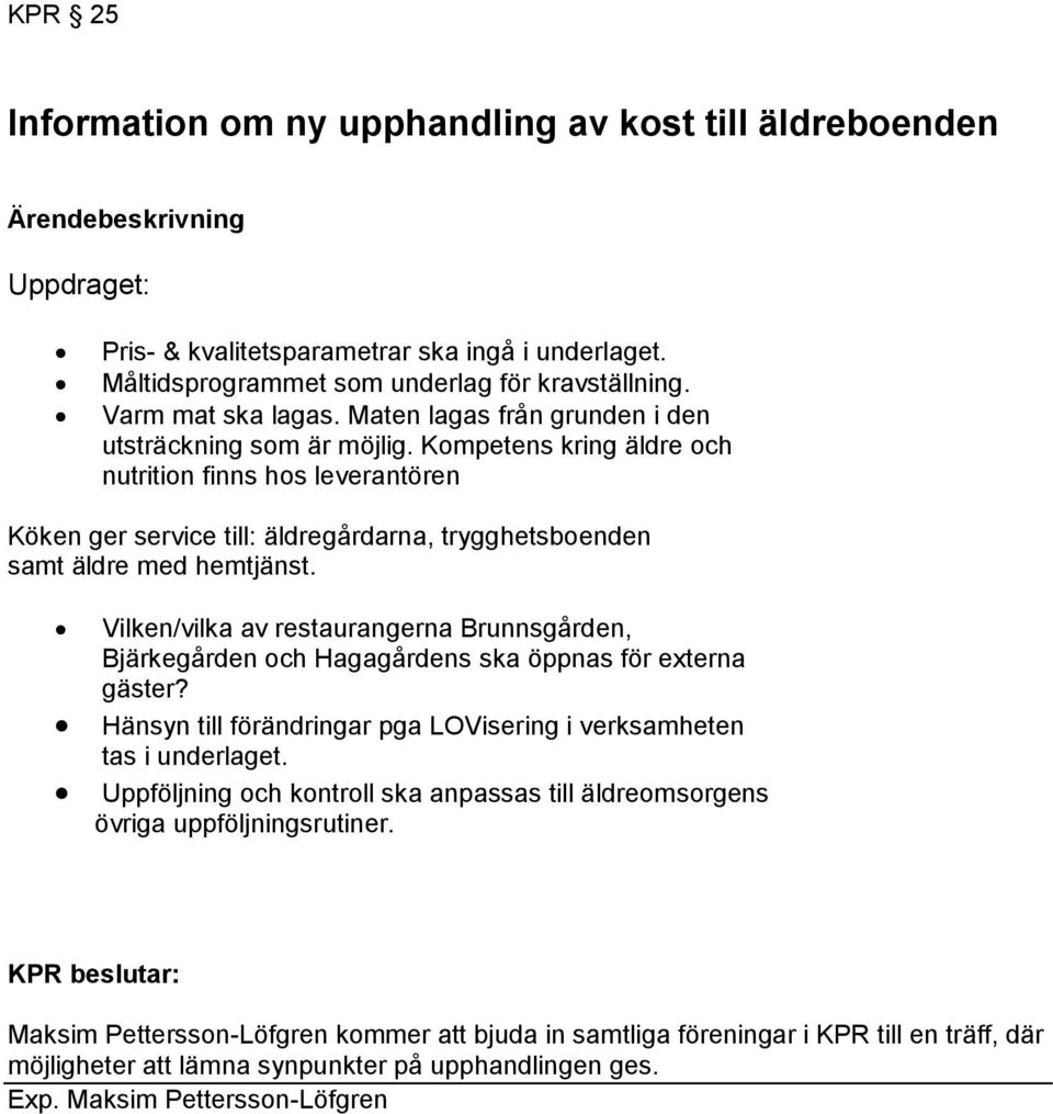 Kompetens kring äldre och nutrition finns hos leverantören Köken ger service till: äldregårdarna, trygghetsboenden samt äldre med hemtjänst.