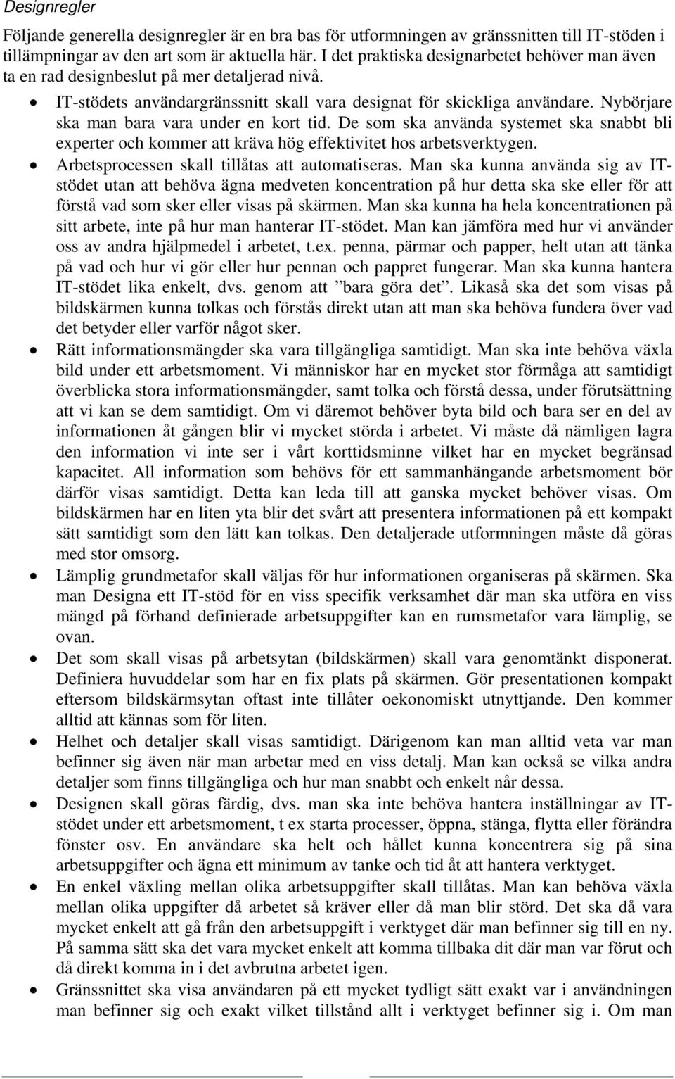 Nybörjare ska man bara vara under en kort tid. De som ska använda systemet ska snabbt bli experter och kommer att kräva hög effektivitet hos arbetsverktygen.