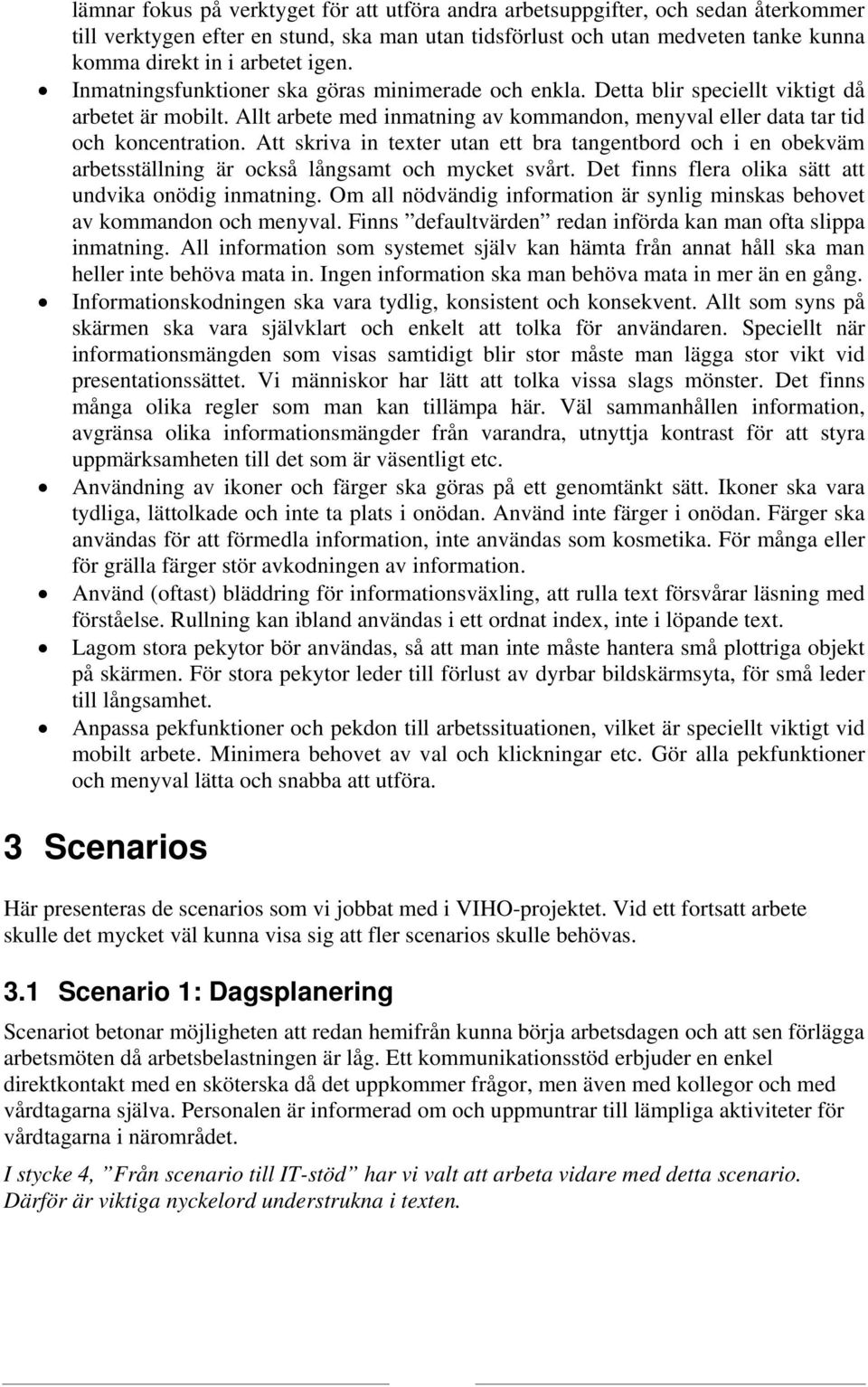 Att skriva in texter utan ett bra tangentbord och i en obekväm arbetsställning är också långsamt och mycket svårt. Det finns flera olika sätt att undvika onödig inmatning.