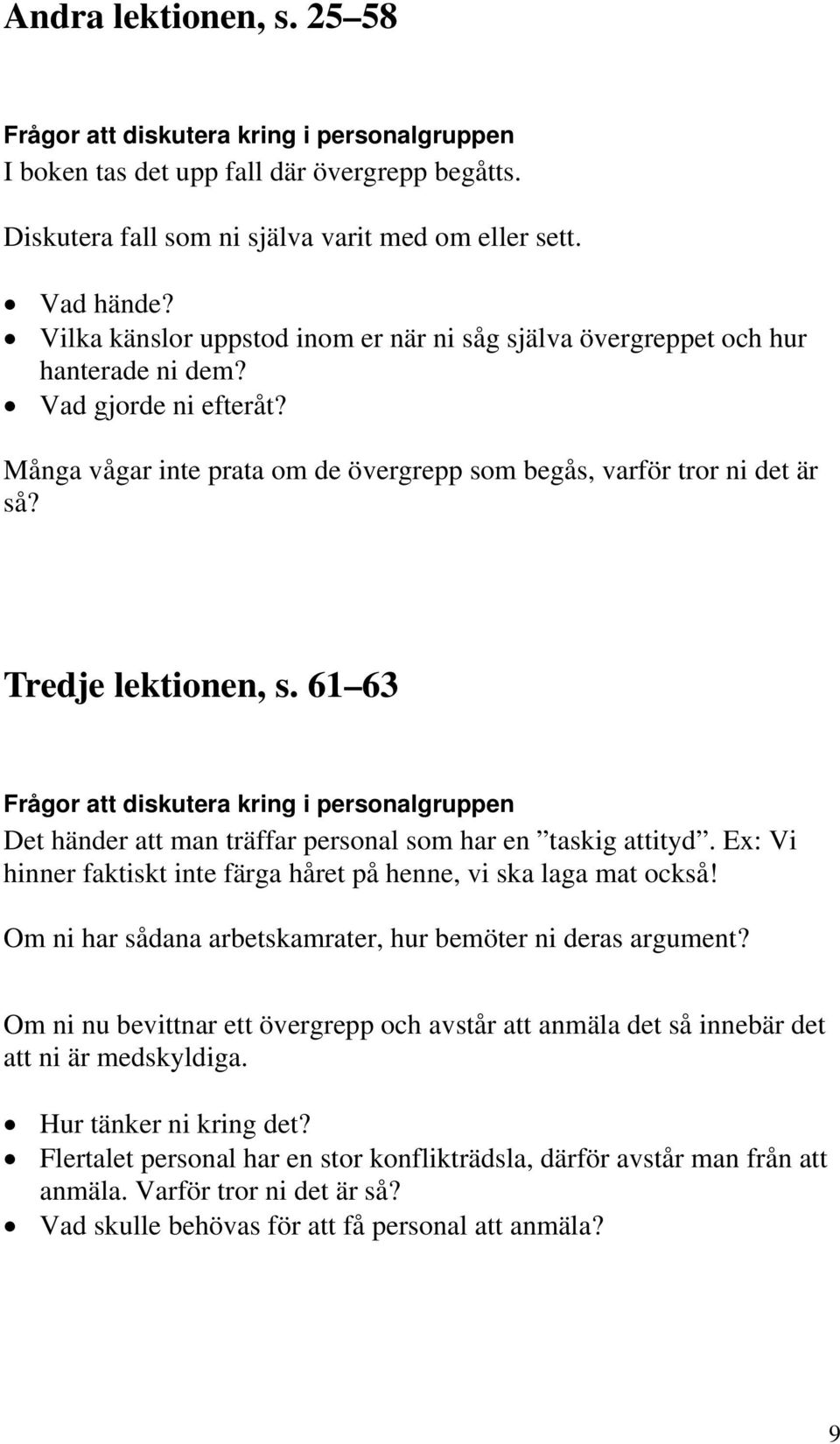 Tredje lektionen, s. 61 63 Frågor att diskutera kring i personalgruppen Det händer att man träffar personal som har en taskig attityd.