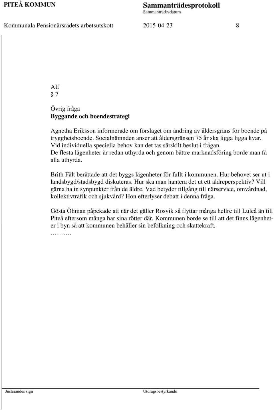 De flesta lägenheter är redan uthyrda och genom bättre marknadsföring borde man få alla uthyrda. Brith Fält berättade att det byggs lägenheter för fullt i kommunen.