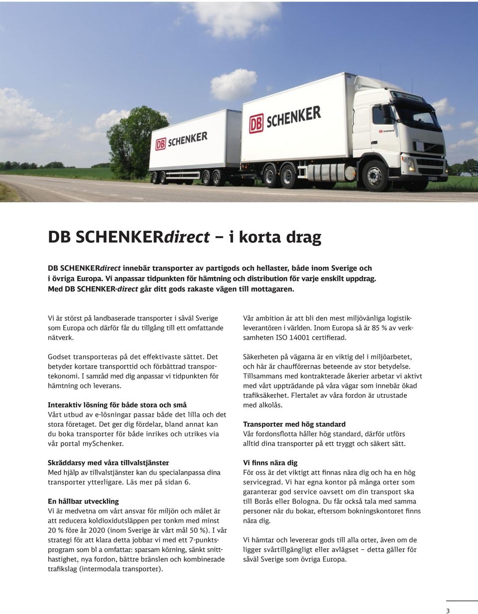 Vi är störst på landbaserade transporter i såväl Sverige som Europa och därför får du tillgång till ett omfattande nätverk. Godset transporteras på det effektivaste sättet.