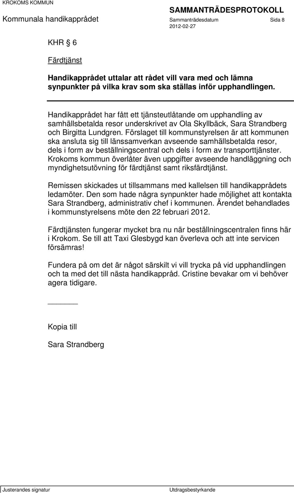 Förslaget till kommunstyrelsen är att kommunen ska ansluta sig till länssamverkan avseende samhällsbetalda resor, dels i form av beställningscentral och dels i form av transporttjänster.