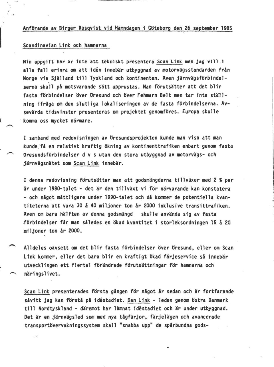 Man förutsätter att det blir fasta förbindelser över Oresund och över Fehmarn Belt men tar inte ställning ifråga om den slutliga lokaliseringen av de fasta förbindelserna.