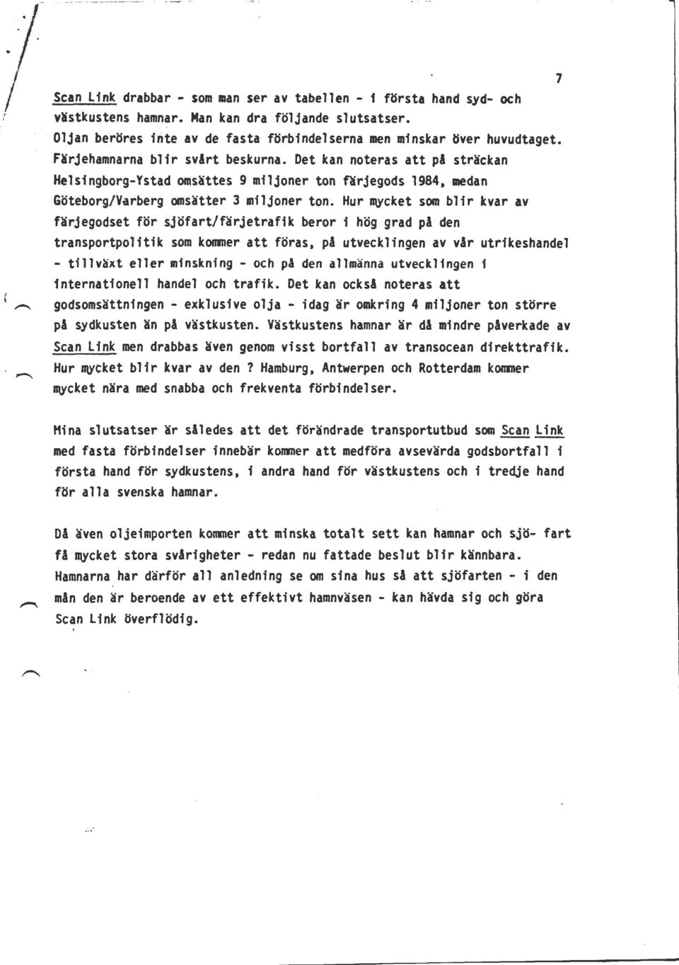 Hur m,ycket som blir kvar av färjegodset för sjöfart/färjetrafik beror i hög grad pl den transportpolitik som k011111er att föras, pl utvecklingen av vlr utrikeshandel - tillväxt eller minskning -