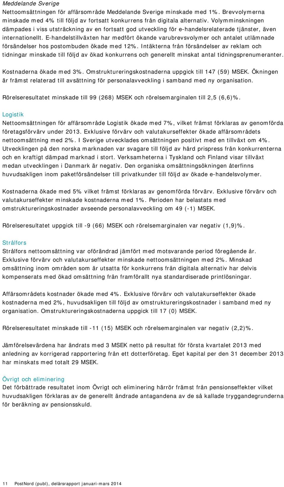 E-handelstillväxten har medfört ökande varubrevsvolymer och antalet utlämnade försändelser hos postombuden ökade med 12%.