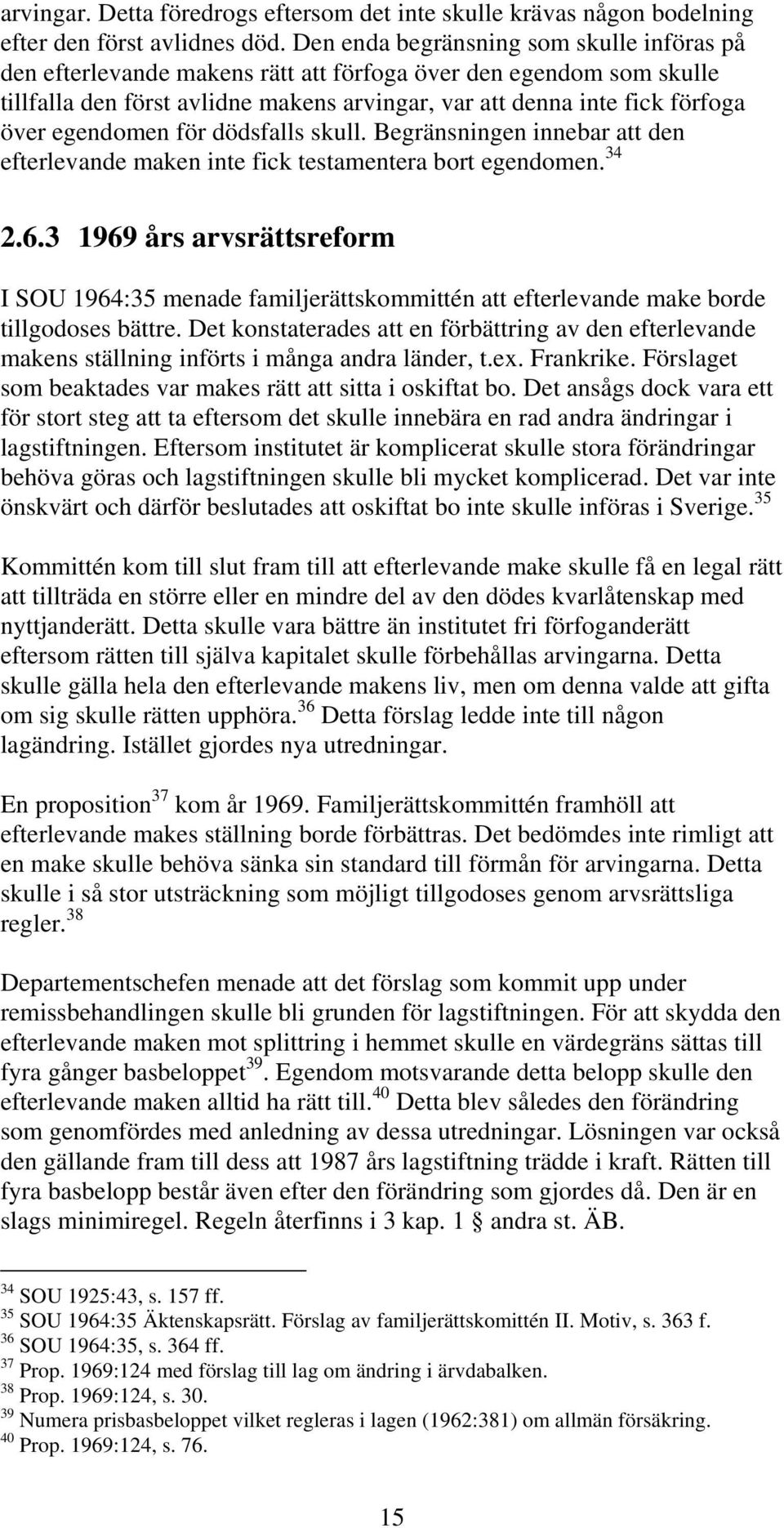 egendomen för dödsfalls skull. Begränsningen innebar att den efterlevande maken inte fick testamentera bort egendomen. 34 2.6.