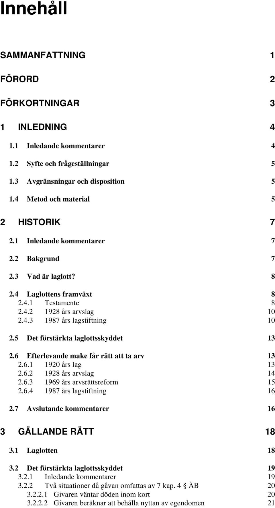 5 Det förstärkta laglottsskyddet 13 2.6 Efterlevande make får rätt att ta arv 13 2.6.1 1920 års lag 13 2.6.2 1928 års arvslag 14 2.6.3 1969 års arvsrättsreform 15 2.6.4 1987 års lagstiftning 16 2.