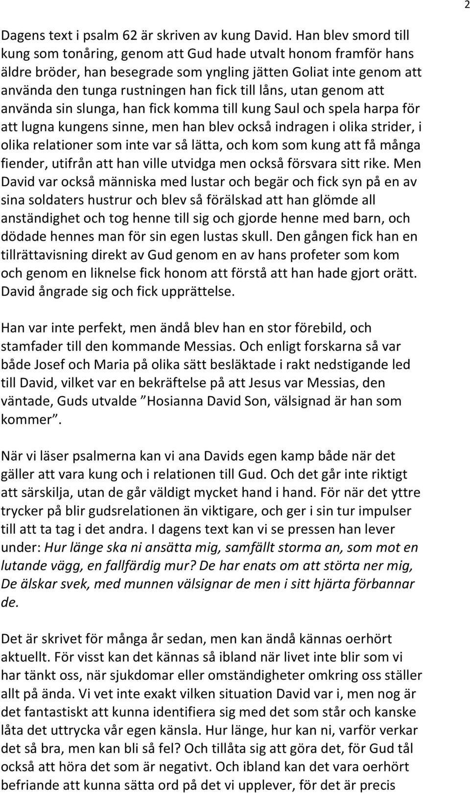 låns, utan genom att använda sin slunga, han fick komma till kung Saul och spela harpa för att lugna kungens sinne, men han blev också indragen i olika strider, i olika relationer som inte var så