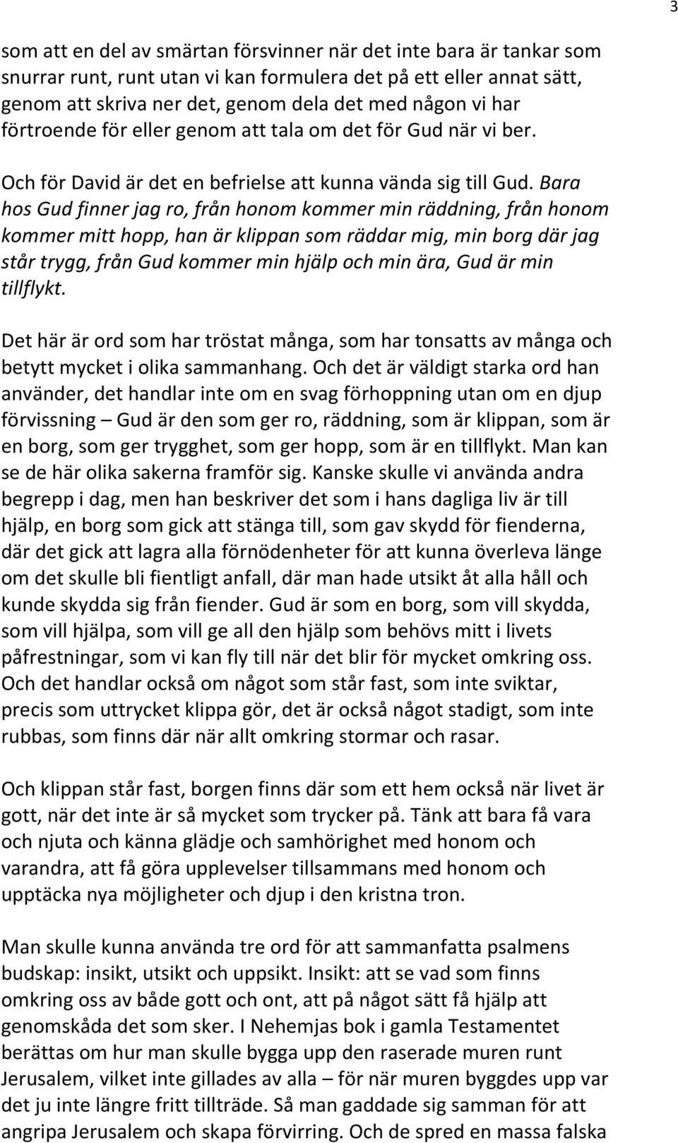 Bara hos Gud finner jag ro, från honom kommer min räddning, från honom kommer mitt hopp, han är klippan som räddar mig, min borg där jag står trygg, från Gud kommer min hjälp och min ära, Gud är min